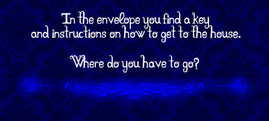 In the envelope you find a key and instructions on how to get to the house.  Where do you have to go?